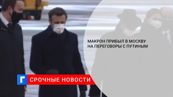 Макрон прибыл в Москву на переговоры с Путиным 
