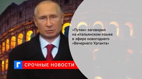 «Путин» заговорил на итальянском языке в эфире новогоднего «Вечернего Урганта»